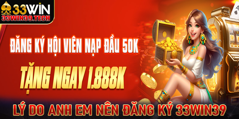 Những lý do anh chị em nên đăng ký 33win39 để trở thành hội viên chính thức