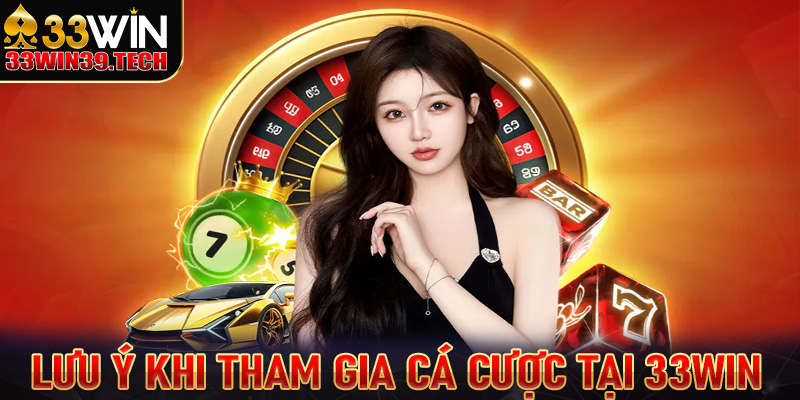 Điều anh chị em cược thủ cần phải lưu ý khi tham gia cá cược tại nhà cái 33win39