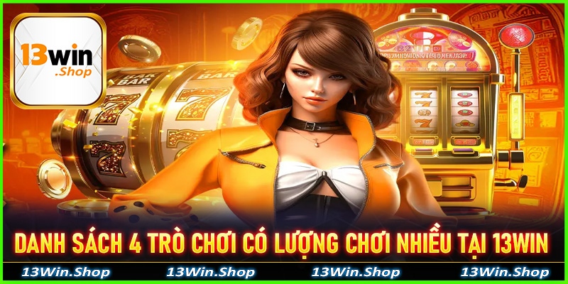 Danh sách 4 trò chơi có lượng người chơi nhiều tại 13win