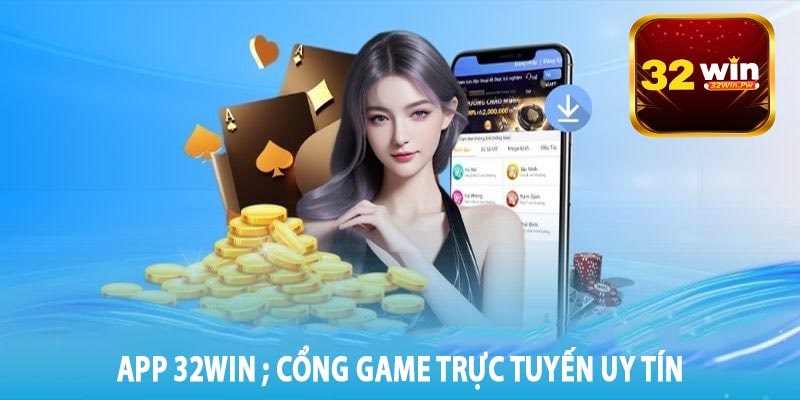 App 32win - Lựa Chọn Hoàn Hảo Cho Game Thủ Việt