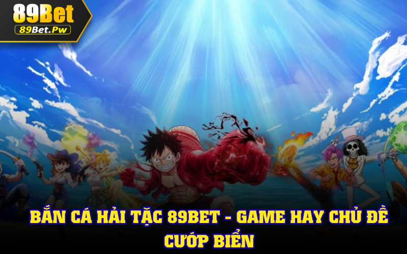 Bắn cá hải tặc 89bet - Game hay chủ đề cướp biển