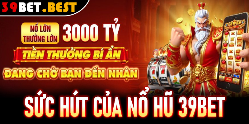 Bí quyết tạo nên sức hút của sảnh nổ hũ 39Bet