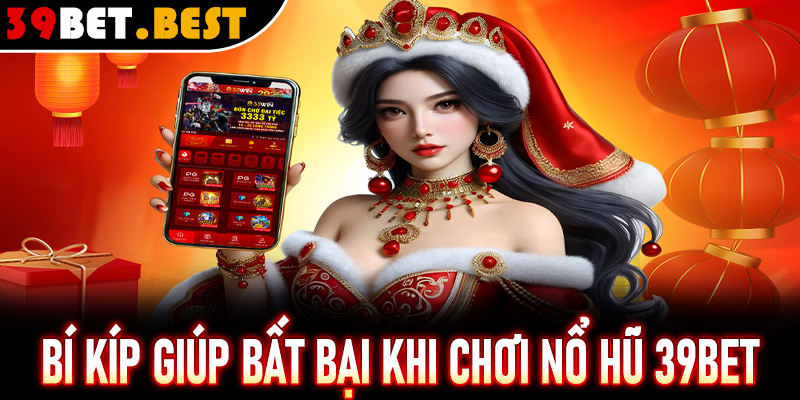 Bí kíp giúp bạn bất bại khi chơi nổ hũ 39Bet