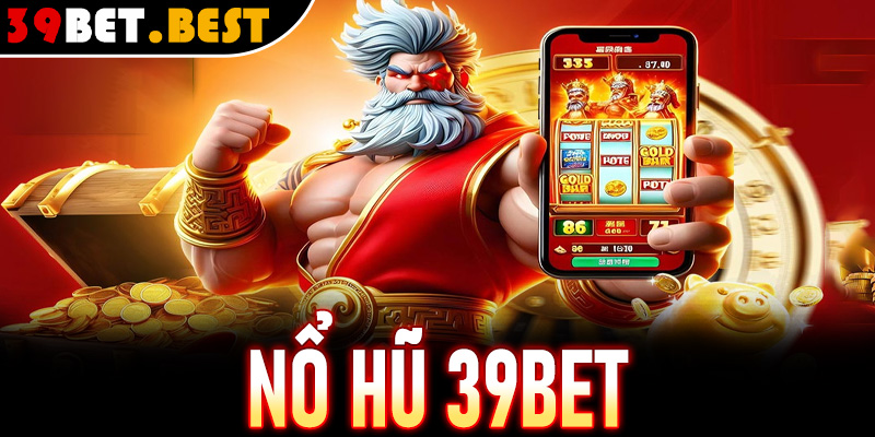 Nổ Hũ 39Bet - Chơi Game Đổi Thưởng Kiếm Tiền Tỷ Cực Hot
