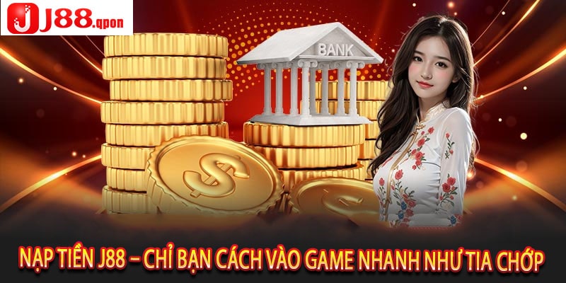 Nạp Tiền J88 – Chỉ Bạn Cách Vào Game Nhanh Như Tia Chớp