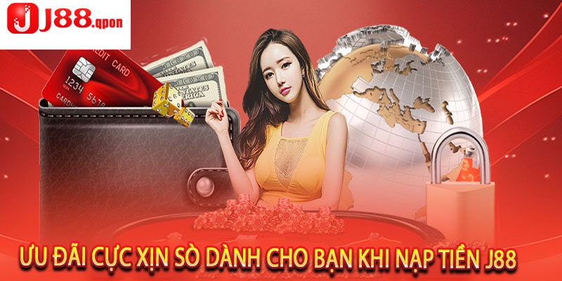 Ưu Đãi Cực Xịn Sò Dành Cho Bạn Khi Nạp Tiền J88