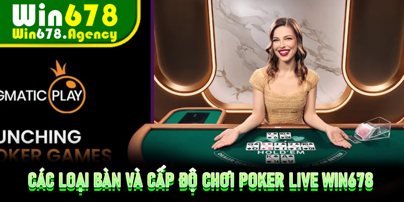 Các loại bàn và cấp độ chơi Poker Live Win678 hiệu quả