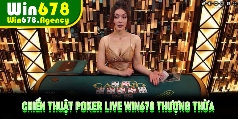 Chiến thuật Poker Live Win678 thượng thừa